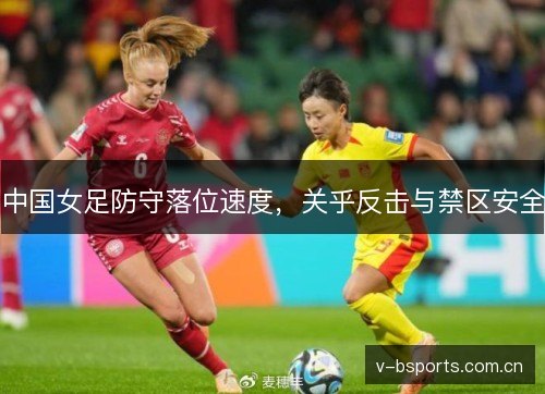 中国女足防守落位速度，关乎反击与禁区安全