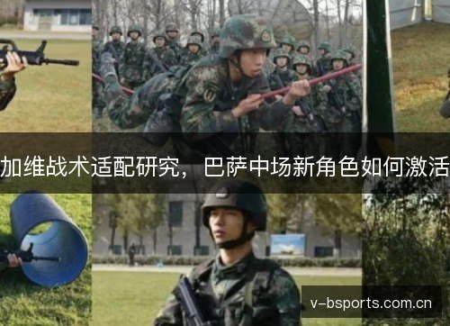 加维战术适配研究,巴萨中场新角色如何激活 加维战术适配研究,巴萨中场新角色如何激活